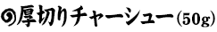 厚切り炙りチャーシュー50g