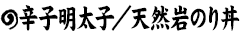 辛子明太子／天然岩のり丼